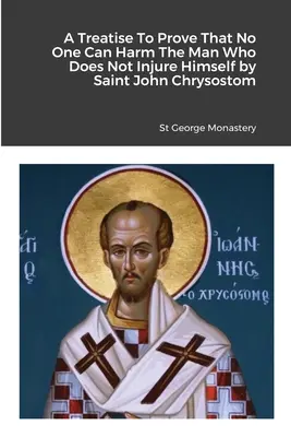 Trattato per dimostrare che nessuno può nuocere all'uomo che non si ferisce da solo di San Giovanni Crisostomo - A Treatise To Prove That No One Can Harm The Man Who Does Not Injure Himself by Saint John Chrysostom