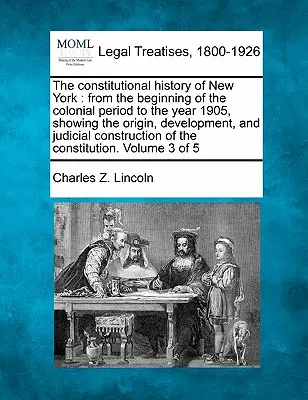 Storia costituzionale di New York: dall'inizio del periodo coloniale all'anno 1905, con indicazione dell'origine, dello sviluppo e delle conseguenze giudiziarie. - The constitutional history of New York: from the beginning of the colonial period to the year 1905, showing the origin, development, and judicial cons
