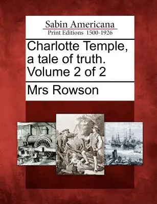 Charlotte Temple, un racconto di verità. Volume 2 di 2 - Charlotte Temple, a Tale of Truth. Volume 2 of 2