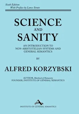 Scienza e sanità mentale: Introduzione ai sistemi non aristotelici e alla semantica generale Sesta edizione - Science and Sanity: An Introduction to Non-Aristotelian Systems and General Semantics Sixth Edition