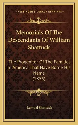Memorie dei discendenti di William Shattuck: Il capostipite delle famiglie americane che hanno portato il suo nome (1855) - Memorials Of The Descendants Of William Shattuck: The Progenitor Of The Families In America That Have Borne His Name (1855)