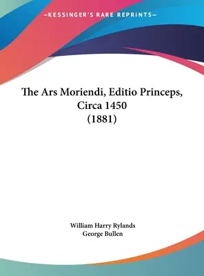 L'Ars Moriendi, Editio Princeps, 1450 circa (1881) - The Ars Moriendi, Editio Princeps, Circa 1450 (1881)
