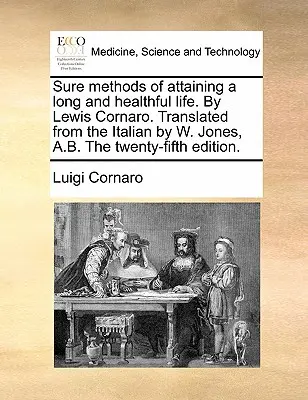 Metodi sicuri per ottenere una vita lunga e sana. di Lewis Cornaro. Tradotto dall'italiano da W. Jones, A.B. Venticinquesima edizione. - Sure Methods of Attaining a Long and Healthful Life. by Lewis Cornaro. Translated from the Italian by W. Jones, A.B. the Twenty-Fifth Edition.