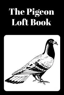 Il libro Pigeon Loft: Libro Loft da corsa e allevamento con copertina nera - The Pigeon Loft Book: Racing and Breeding Loft Book With Black Cover