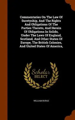 Commentari sul diritto della fideiussione, sui diritti e sugli obblighi delle parti e sulle obbligazioni in solido, secondo le leggi dell'Unione Europea - Commentaries On The Law Of Suretyship, And The Rights And Obligations Of The Parties Thereto, And Herein Of Obligations In Solido, Under The Laws Of E
