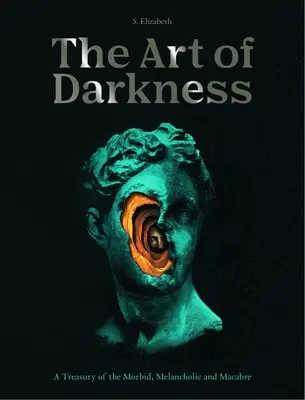 L'arte delle tenebre: Un tesoro del morboso, del malinconico e del macabro - The Art of Darkness: A Treasury of the Morbid, Melancholic and Macabre