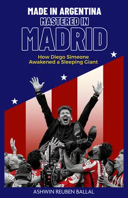 Made in Argentina, Mastered in Madrid: come Diego Simeone ha risvegliato un gigante addormentato - Made in Argentina, Mastered in Madrid: How Diego Simeone Awakened a Sleeping Giant