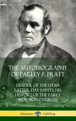 L'autobiografia di Parley P. Pratt: leader dei Santi degli Ultimi Giorni dello Utah; la sua storia della prima Chiesa mormone (copertina rigida) - The Autobiography of Parley P. Pratt: Leader of the Utah Latter Day Saints; His History of the Early Mormon Church (Hardcover)