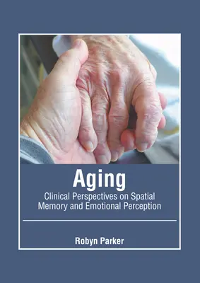 Invecchiamento: Prospettive cliniche sulla memoria spaziale e sulla percezione emotiva - Aging: Clinical Perspectives on Spatial Memory and Emotional Perception