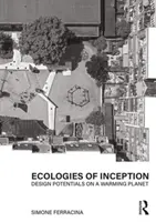 Ecologie dell'inizio: Potenzialità del design in un pianeta che si riscalda - Ecologies of Inception: Design Potentials on a Warming Planet