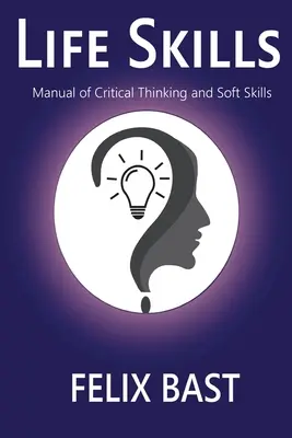 Abilità di vita - Manuale del pensiero critico e delle abilità trasversali - Life Skills - Manual of Critical Thinking and Soft Skills