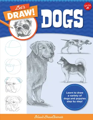 Disegniamo cani: imparate a disegnare una varietà di cani e cuccioli passo dopo passo! - Let's Draw Dogs: Learn to Draw a Variety of Dogs and Puppies Step by Step!