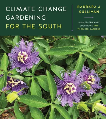 Il giardinaggio per il Sud in relazione ai cambiamenti climatici: Soluzioni rispettose dell'ambiente per giardini rigogliosi - Climate Change Gardening for the South: Planet-Friendly Solutions for Thriving Gardens