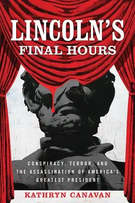 Le ultime ore di Lincoln: Cospirazione, terrore e l'assassinio del più grande presidente americano - Lincoln's Final Hours: Conspiracy, Terror, and the Assassination of America's Greatest President