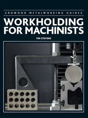 L'attrezzatura di lavorazione per i macchinisti - Workholding for Machinists