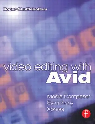 Montaggio video con Avid: Media Composer, Symphony, Xpress: Media Composer, Symphony, Xpress - Video Editing with Avid: Media Composer, Symphony, Xpress: Media Composer, Symphony, Xpress