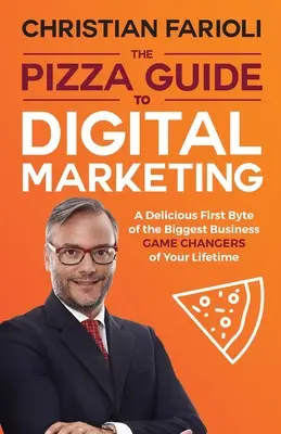La guida della pizza al marketing digitale: Un primo delizioso byte dei più grandi cambiamenti di business della vostra vita - The Pizza Guide to Digital Marketing: A Delicious First Byte of the Biggest Business Game Changers of Your Lifetime