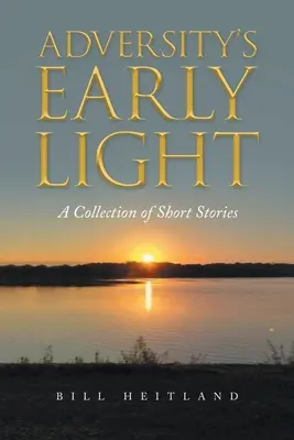 La prima luce delle avversità: Una raccolta di racconti - Adversity's Early Light: A Collection of Short Stories