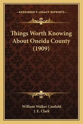 Cose da sapere sulla contea di Oneida (1909) - Things Worth Knowing About Oneida County (1909)