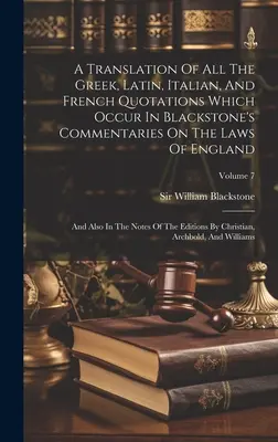 Una traduzione di tutte le citazioni greche, latine, italiane e francesi che compaiono nei Commentari di Blackstone sulle leggi d'Inghilterra: E anche nei Commentari di Blackstone sulle leggi d'Inghilterra. - A Translation Of All The Greek, Latin, Italian, And French Quotations Which Occur In Blackstone's Commentaries On The Laws Of England: And Also In The