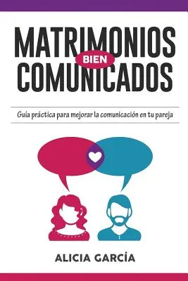 Matrimonios Bien Comunicados: Una guida pratica per migliorare la comunicazione in coppia - Matrimonios Bien Comunicados: Gua prctica para mejorar la comunicacin en tu pareja
