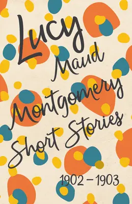 Racconti di Lucy Maud Montgomery, 1902-1903 - Lucy Maud Montgomery Short Stories, 1902 to 1903