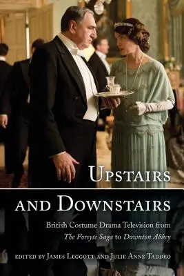 Al piano di sopra e al piano di sotto: La televisione britannica in costume dalla saga dei Forsyte a Downton Abbey - Upstairs and Downstairs: British Costume Drama Television from The Forsyte Saga to Downton Abbey