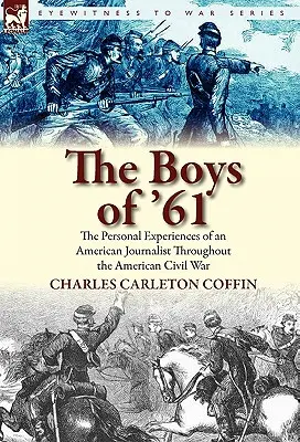 I ragazzi del '61: Le esperienze personali di un giornalista americano durante la Guerra Civile Americana - The Boys of '61: The Personal Experiences of an American Journalist Throughout the American Civil War