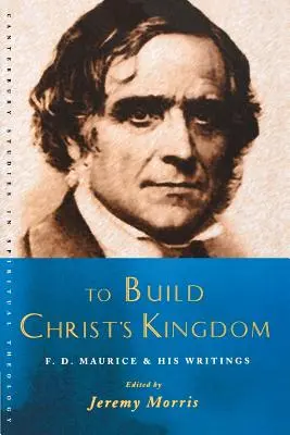 Costruire il regno di Cristo: Un lettore di F.D.Maurice - To Build Christ's Kingdom: An F.D.Maurice Reader
