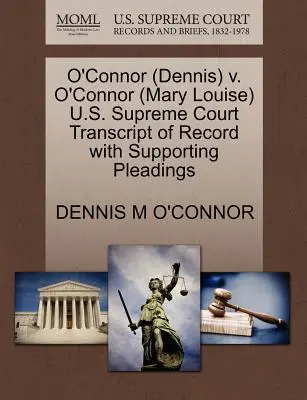 O'Connor (Dennis) V. O'Connor (Mary Louise) Trascrizione del verbale della Corte Suprema degli Stati Uniti con le motivazioni a sostegno - O'Connor (Dennis) V. O'Connor (Mary Louise) U.S. Supreme Court Transcript of Record with Supporting Pleadings