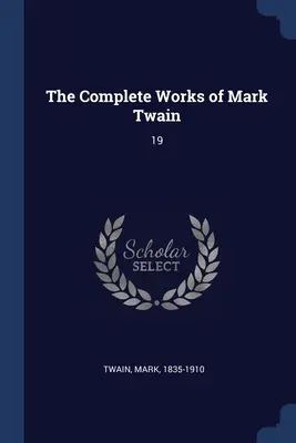 Le opere complete di Mark Twain: 19 - The Complete Works of Mark Twain: 19
