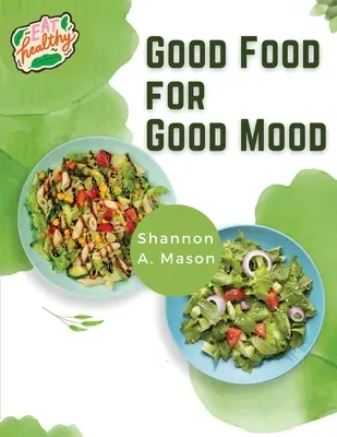 Buon cibo per un buon umore: Scoprire il potere di un'alimentazione sana per pensare e sentirsi bene - Good Food for Good Mood: Unlock the Power of Healthy Food to Think and Feel Well