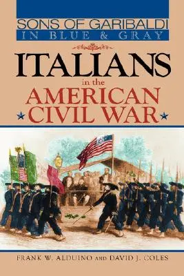 Figli di Garibaldi in blu e grigio: gli italiani nella guerra civile americana - Sons of Garibaldi in Blue and Gray: Italians in the American Civil War