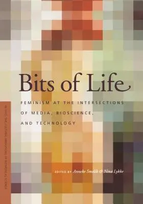 Pezzi di vita: Il femminismo alle intersezioni tra media, bioscienza e tecnologia - Bits of Life: Feminism at the Intersections of Media, Bioscience, and Technology