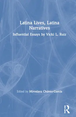 Vite latine, narrazioni latine: Saggi influenti di Vicki L. Ruiz - Latina Lives, Latina Narratives: Influential Essays by Vicki L. Ruiz