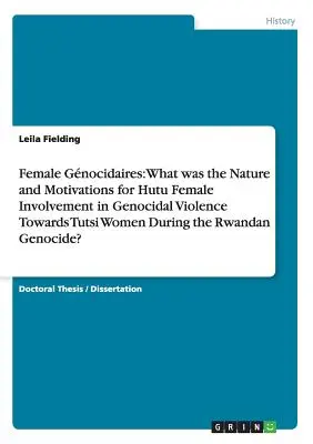 Donne Gnocidaires: Quali sono state la natura e le motivazioni del coinvolgimento delle donne hutu nella violenza genocida contro le donne tutsi durante la guerra civile? - Female Gnocidaires: What was the Nature and Motivations for Hutu Female Involvement in Genocidal Violence Towards Tutsi Women During the R
