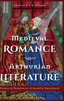 Romanticismo medievale, letteratura arturiana: Saggi in onore di Elizabeth Archibald - Medieval Romance, Arthurian Literature: Essays in Honour of Elizabeth Archibald
