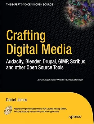 Creare media digitali: Audacity, Blender, Drupal, GIMP, Scribus e altri strumenti open source [con CDROM]. - Crafting Digital Media: Audacity, Blender, Drupal, GIMP, Scribus, and Other Open Source Tools [With CDROM]