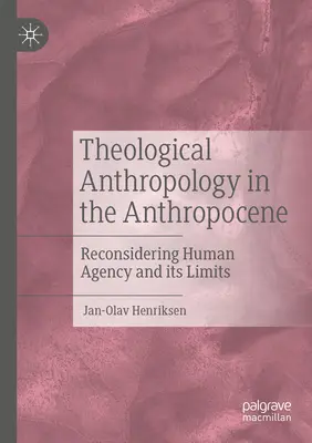 Antropologia teologica nell'Antropocene: Riconsiderare l'agenzia umana e i suoi limiti - Theological Anthropology in the Anthropocene: Reconsidering Human Agency and Its Limits