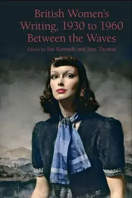 Scrittura femminile britannica dal 1930 al 1960: Tra le onde - British Women's Writing, 1930 to 1960: Between the Waves