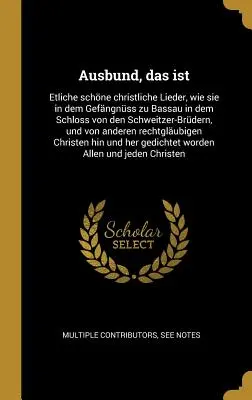 Ausbund, ovvero: un certo numero di belle canzoni cristiane, come si trovano nel castello di Bassau nel castello dei fratelli Schweitzer, e - Ausbund, das ist: Etliche schne christliche Lieder, wie sie in dem Gefngnss zu Bassau in dem Schloss von den Schweitzer-Brdern, und