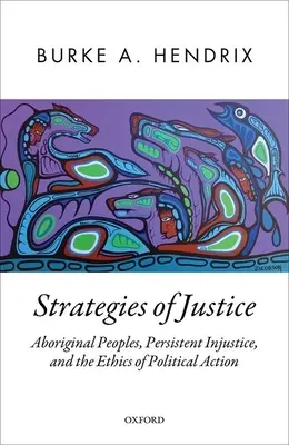 Strategie di giustizia: I popoli aborigeni, l'ingiustizia persistente e l'etica dell'azione politica - Strategies of Justice: Aboriginal Peoples, Persistent Injustice, and the Ethics of Political Action
