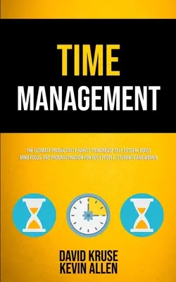 Gestione del tempo: Le ultime abitudini di produttività per aumentare l'autostima, potenziare la concentrazione mentale, porre fine alla procrastinazione per le persone impegnate, gli studenti e i lavoratori. - Time Management: The Ultimate Productivity Habits To Increase Self Esteem, Boost Mind Focus, End Procrastination For Busy People, Stude