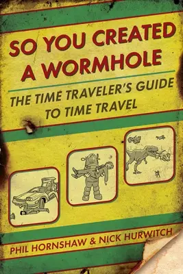 Così hai creato un wormhole: La guida del viaggiatore del tempo ai viaggi nel tempo - So You Created a Wormhole: The Time Traveler's Guide to Time Travel