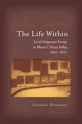 La vita all'interno: La società indigena locale nella Valle di Toluca in Messico, 1650-1800 - The Life Within: Local Indigenous Society in Mexico's Toluca Valley, 1650-1800