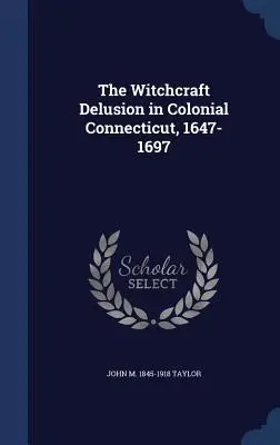 L'illusione della stregoneria nel Connecticut coloniale, 1647-1697 - The Witchcraft Delusion in Colonial Connecticut, 1647-1697