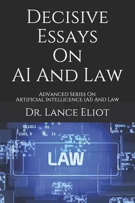 Saggi decisivi su IA e diritto: Serie avanzata sull'intelligenza artificiale (IA) e il diritto - Decisive Essays On AI And Law: Advanced Series On Artificial Intelligence (AI) And Law