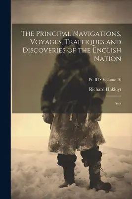 Le principali navigazioni, viaggi, traffici e scoperte della nazione inglese: Asia; Volume 10; Pt. III - The Principal Navigations, Voyages, Traffiques and Discoveries of the English Nation: Asia; Volume 10; Pt. III