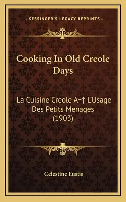 Cucinare ai vecchi tempi creoli: La Cuisine Creole A L'Usage Des Petits Menages (1903) - Cooking In Old Creole Days: La Cuisine Creole A L'Usage Des Petits Menages (1903)