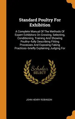 Pollame standard da esposizione: Un manuale completo dei metodi di esperti espositori per l'allevamento, la selezione, il condizionamento, l'addestramento e l'esposizione del pollame. - Standard Poultry For Exhibition: A Complete Manual Of The Methods Of Expert Exhibitors On Growing, Selecting, Conditioning, Training And Showing Poult